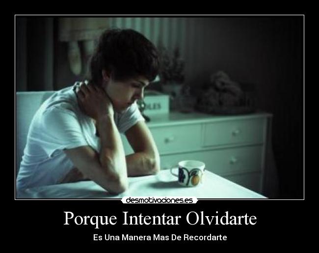 Porque Intentar Olvidarte - Es Una Manera Mas De Recordarte