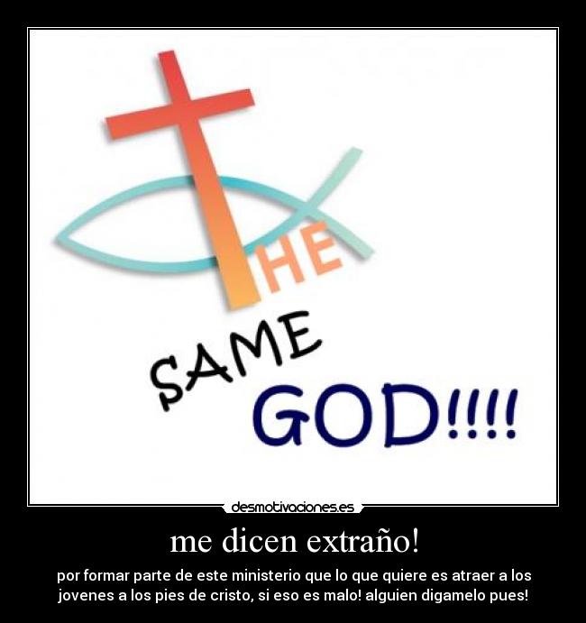 me dicen extraño! - por formar parte de este ministerio que lo que quiere es atraer a los
jovenes a los pies de cristo, si eso es malo! alguien digamelo pues!