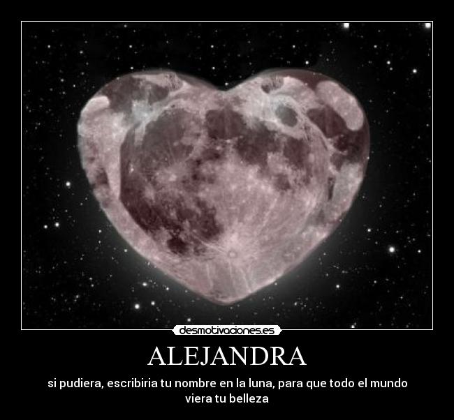 ALEJANDRA - si pudiera, escribiria tu nombre en la luna, para que todo el mundo viera tu belleza