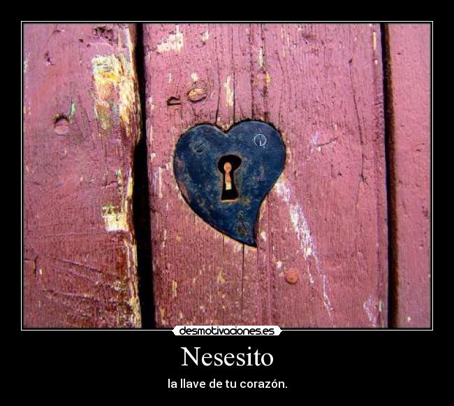 Nesesito - la llave de tu corazón.