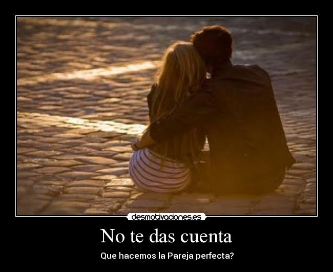 No te das cuenta -