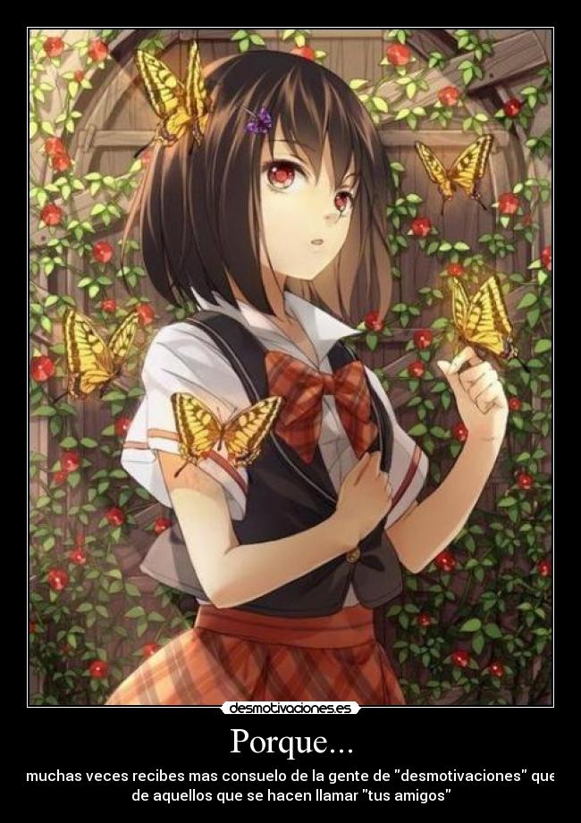 Porque... - muchas veces recibes mas consuelo de la gente de desmotivaciones que
de aquellos que se hacen llamar tus amigos