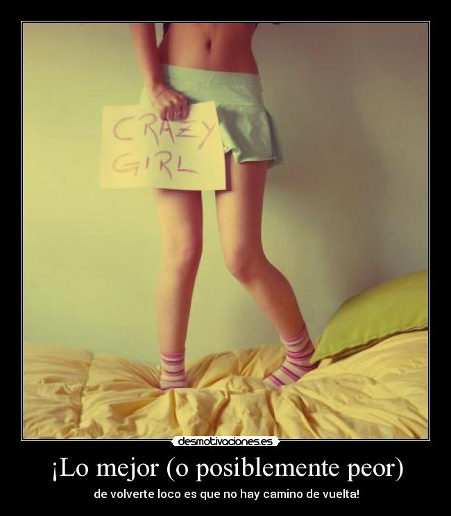 ¡Lo mejor (o posiblemente peor) - de volverte loco es que no hay camino de vuelta!