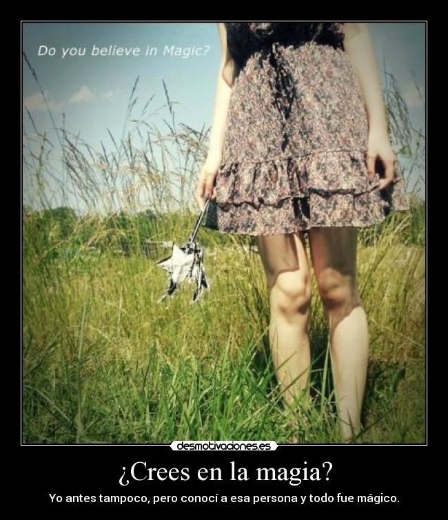 ¿Crees en la magia? - Yo antes tampoco, pero conocí a esa persona y todo fue mágico.