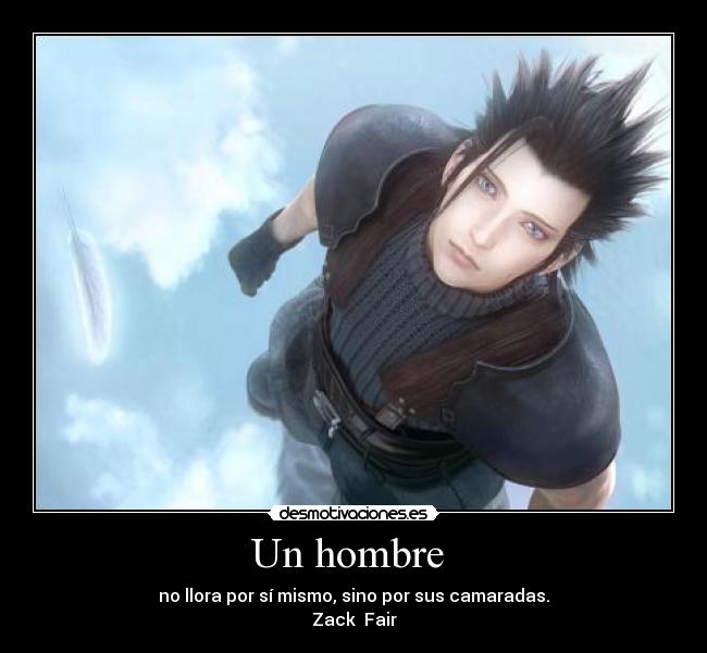 Un hombre  - no llora por sí mismo, sino por sus camaradas.
Zack  Fair