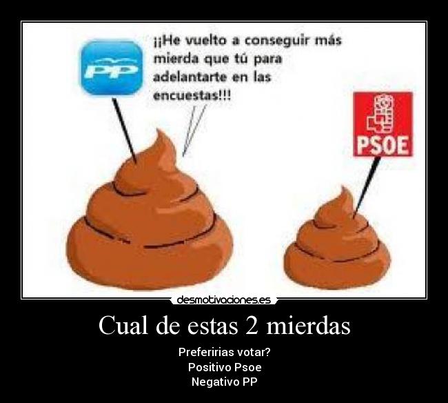 Cual de estas 2 mierdas - Preferirias votar?
Positivo Psoe
Negativo PP