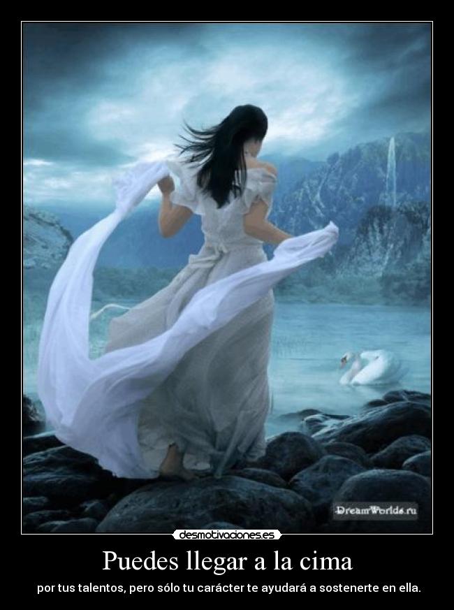 Puedes llegar a la cima - por tus talentos, pero sólo tu carácter te ayudará a sostenerte en ella.