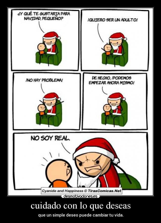 cuidado con lo que deseas - que un simple deseo puede cambiar tu vida.