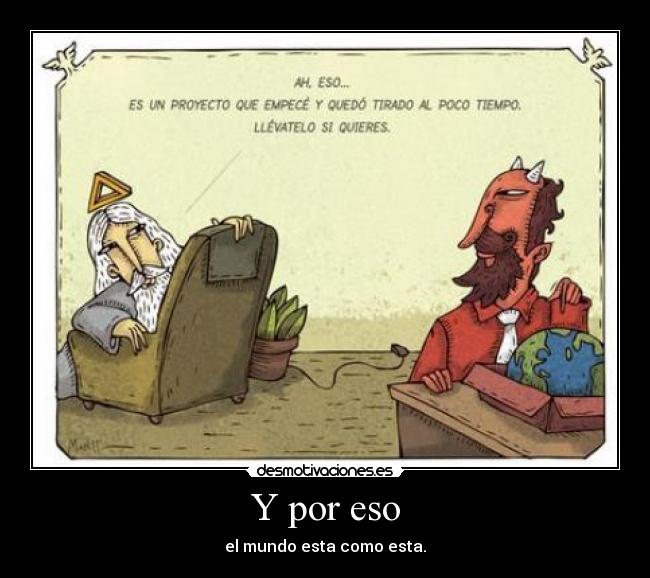 Y por eso - el mundo esta como esta.