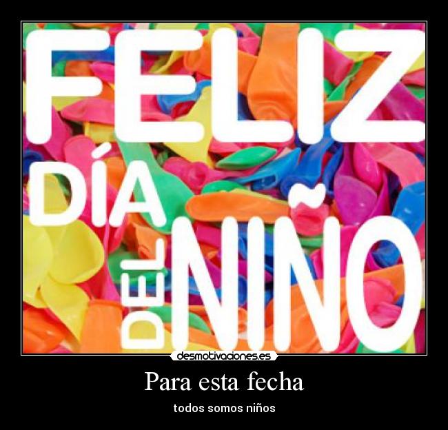 Para esta fecha - todos somos niños