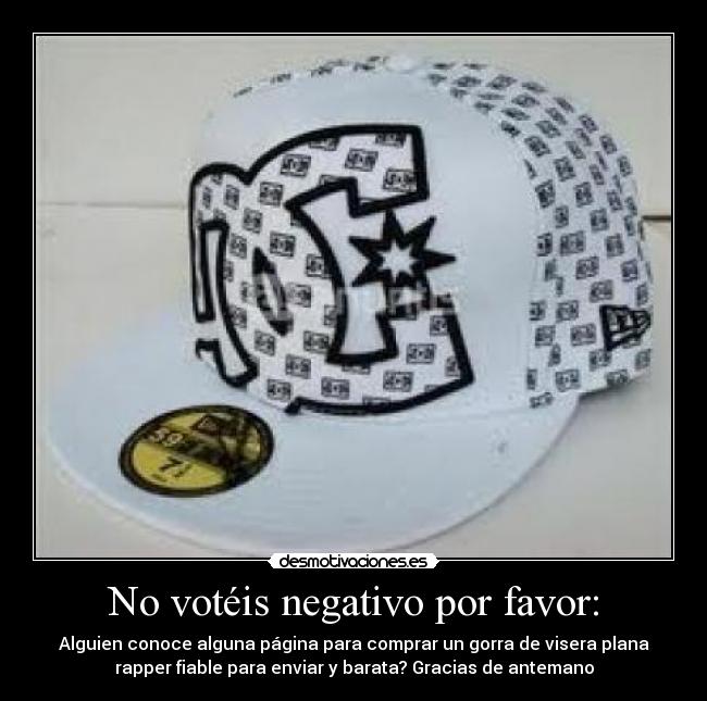 No votéis negativo por favor: - Alguien conoce alguna página para comprar un gorra de visera plana
rapper fiable para enviar y barata? Gracias de antemano