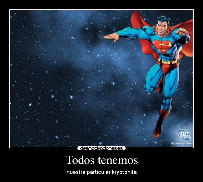 Todos tenemos - nuestra particular kryptonita