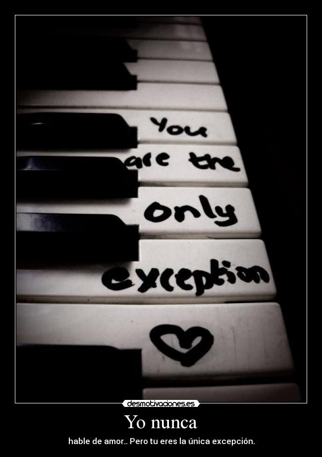 Yo nunca - hable de amor.. Pero tu eres la única excepción.