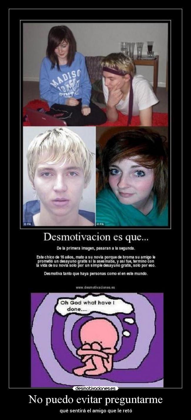 No puedo evitar preguntarme - qué sentirá el amigo que le retó