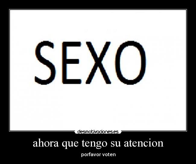 ahora que tengo su atencion - porfavor voten