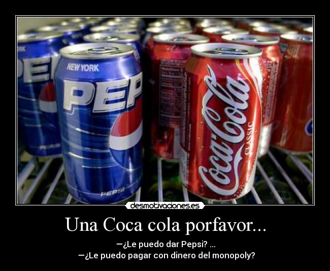 Una Coca cola porfavor... - —¿Le puedo dar Pepsi? ...
 —¿Le puedo pagar con dinero del monopoly?