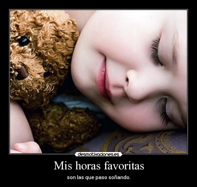 Mis horas favoritas - son las que paso soñando.