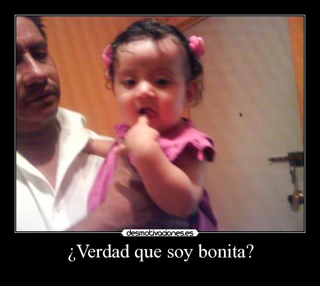 ¿Verdad que soy bonita? -