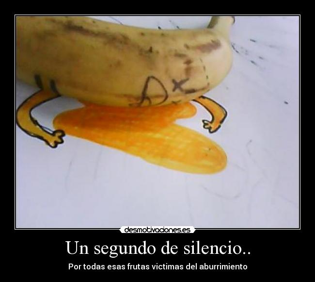 Un segundo de silencio.. - Por todas esas frutas victimas del aburrimiento