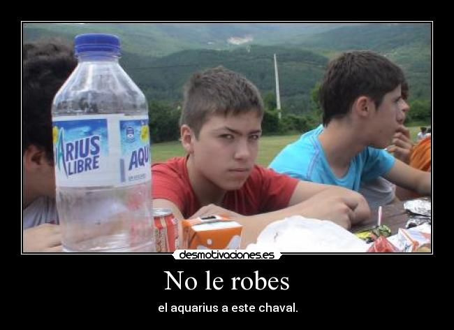 No le robes - el aquarius a este chaval.