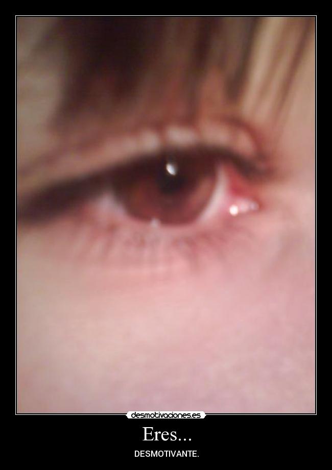 Eres... - DESMOTIVANTE.