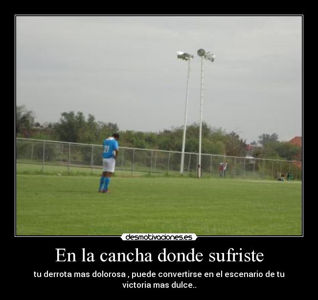 En la cancha donde sufriste -