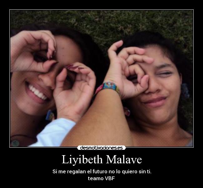 Liyibeth Malave - Si me regalan el futuro no lo quiero sin ti.
teamo VBF♥