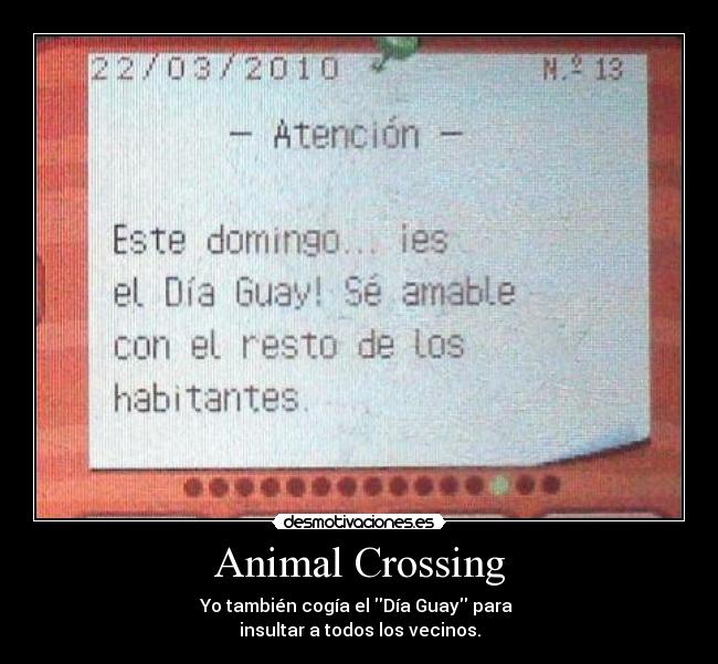 Animal Crossing - Yo también cogía el Día Guay para
insultar a todos los vecinos.