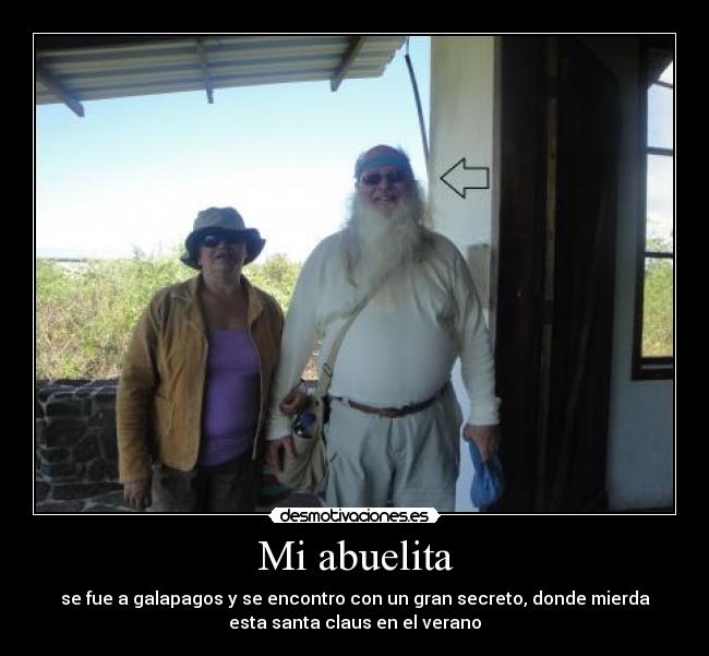 Mi abuelita - se fue a galapagos y se encontro con un gran secreto, donde mierda
esta santa claus en el verano