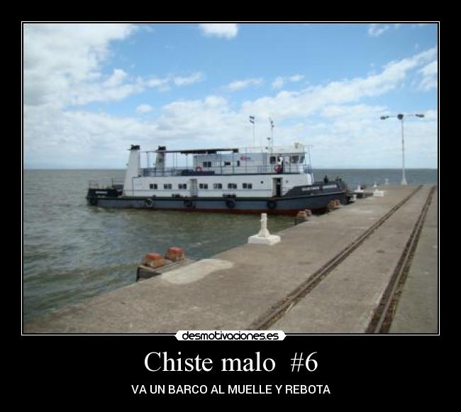 Chiste malo  #6 - VA UN BARCO AL MUELLE Y REBOTA