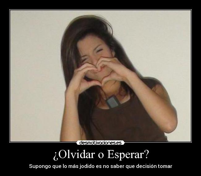 ¿Olvidar o Esperar? -
