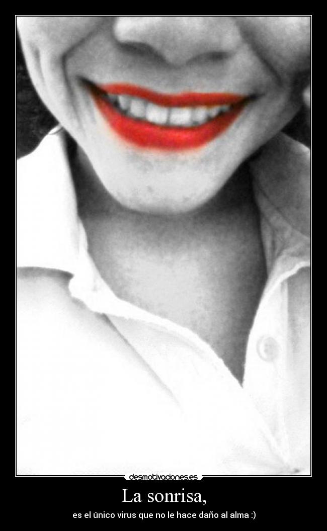 La sonrisa, - es el único virus que no le hace daño al alma :)