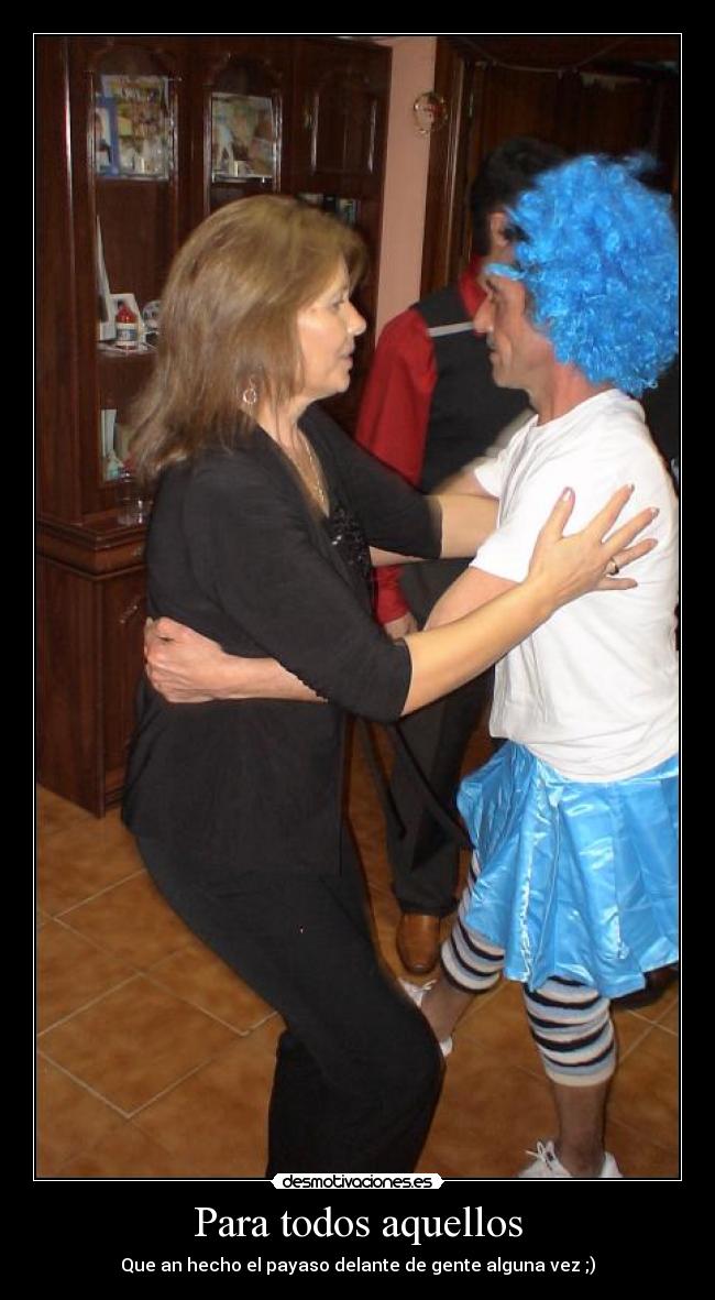 Para todos aquellos - Que an hecho el payaso delante de gente alguna vez ;)