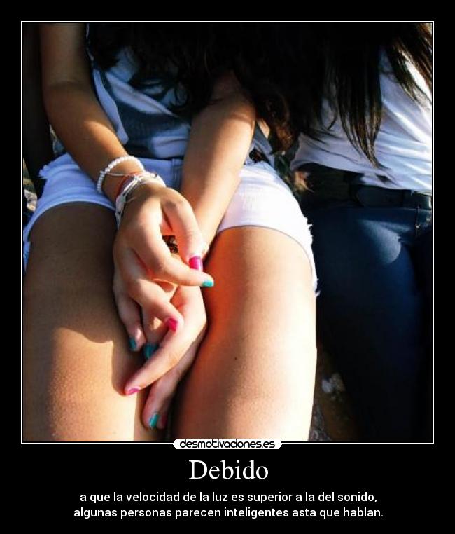 Debido - a que la velocidad de la luz es superior a la del sonido,
algunas personas parecen inteligentes asta que hablan.