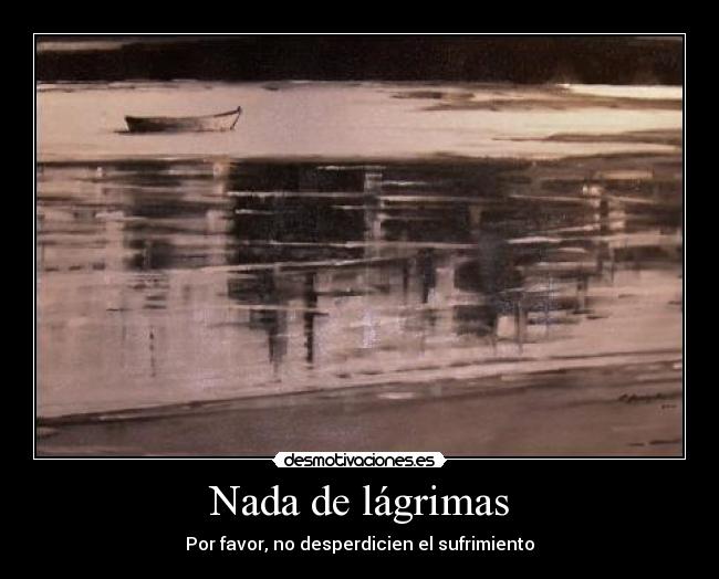 Nada de lágrimas - Por favor, no desperdicien el sufrimiento