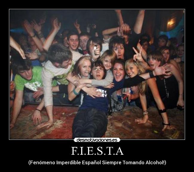 F.I.E.S.T.A - (Fenómeno Imperdible Español Siempre Tomando Alcohol!)