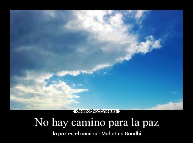 No hay camino para la paz - la paz es el camino - Mahatma Gandhi