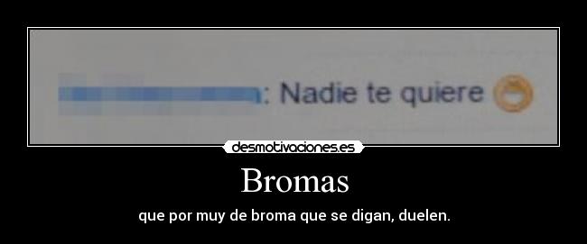 Bromas - que por muy de broma que se digan, duelen.