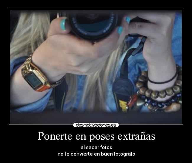 Ponerte en poses extrañas -