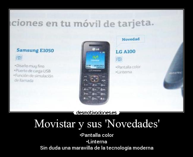 Movistar y sus Novedades - •Pantalla color
•Linterna
Sin duda una maravilla de la tecnología moderna