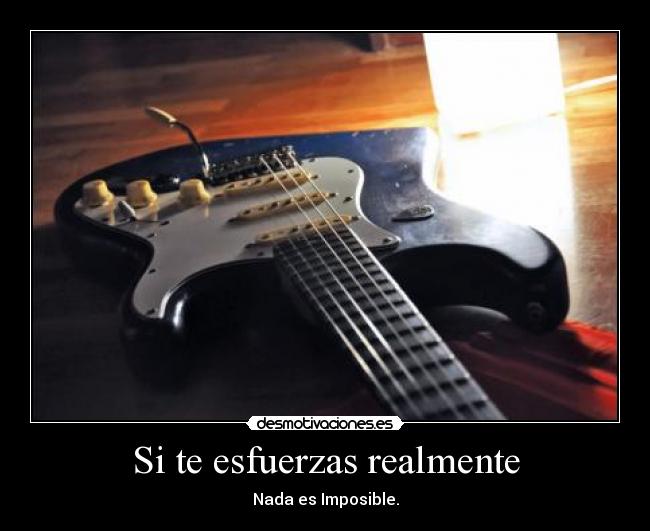 Si te esfuerzas realmente - Nada es Imposible.
