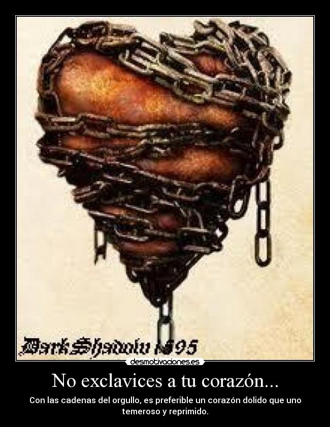 No exclavices a tu corazón... -