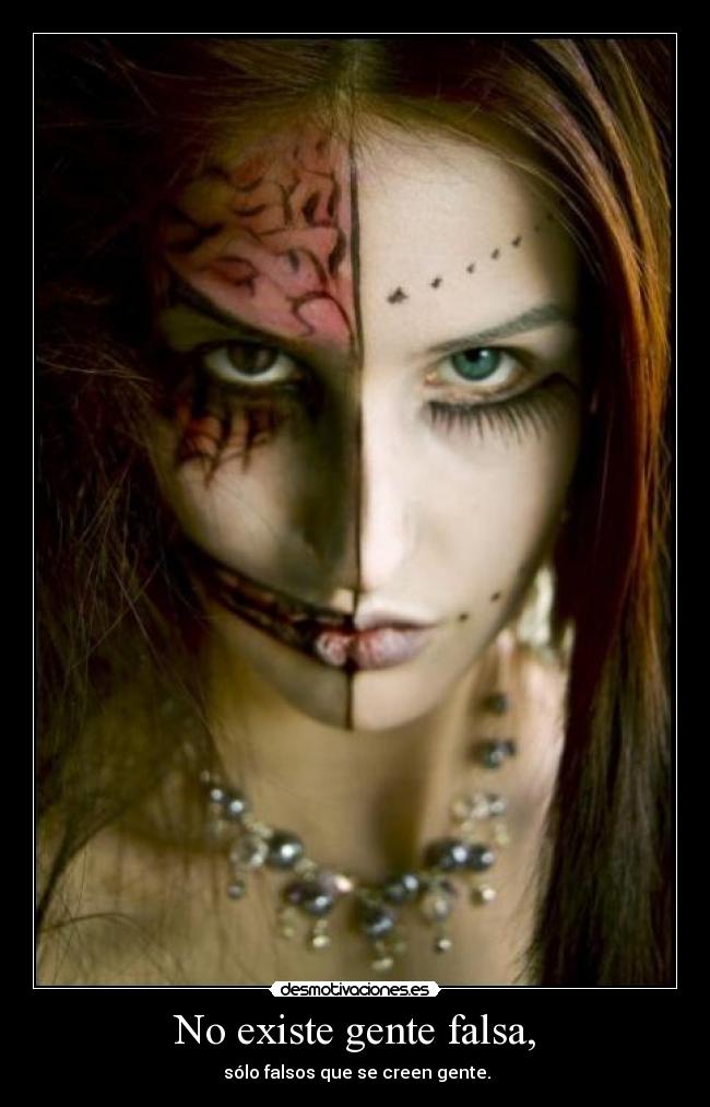 No existe gente falsa, -  sólo falsos que se creen gente.