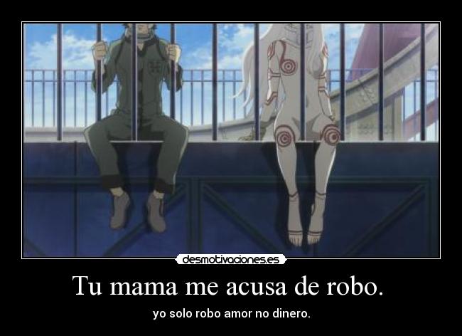 Tu mama me acusa de robo. - yo solo robo amor no dinero.