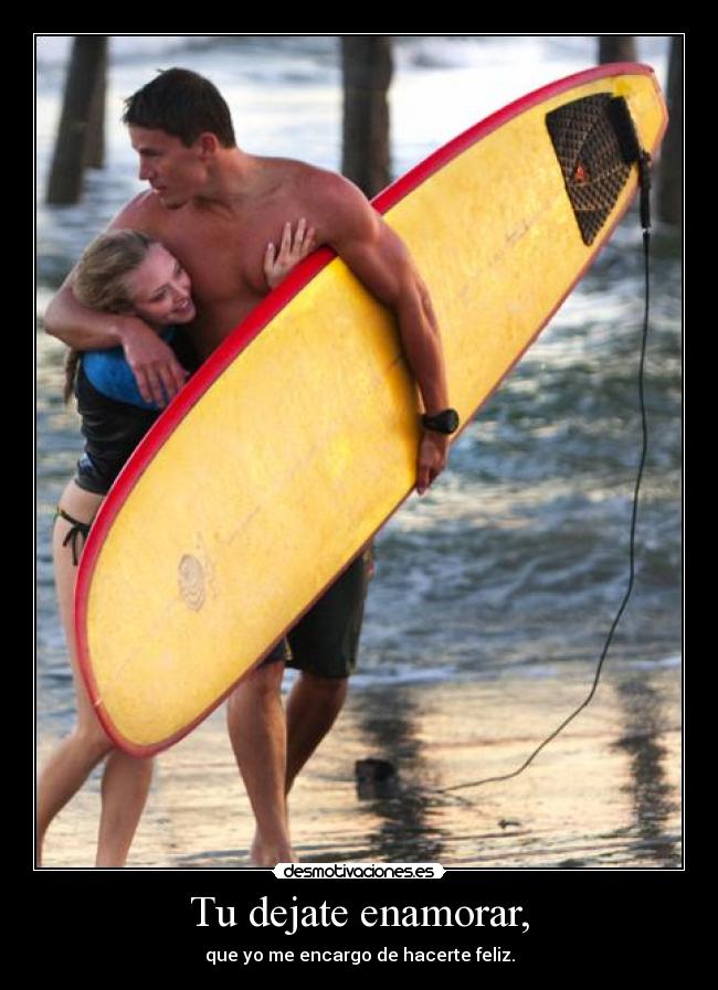 Tu dejate enamorar, - que yo me encargo de hacerte feliz.