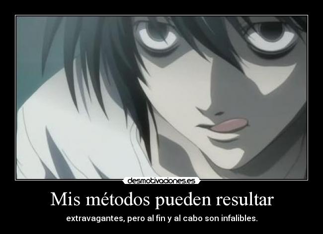 Mis métodos pueden resultar - extravagantes, pero al fin y al cabo son infalibles.