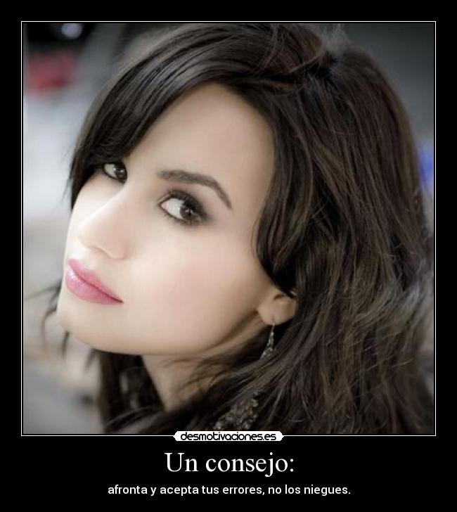 Un consejo: - afronta y acepta tus errores, no los niegues.
