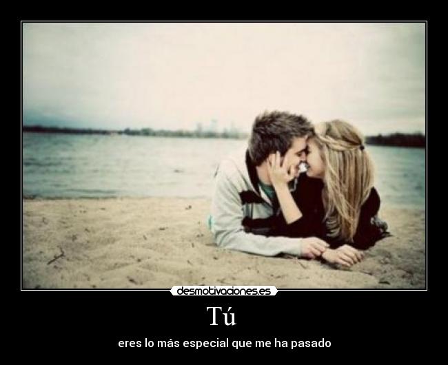 Tú - eres lo más especial que me ha pasado