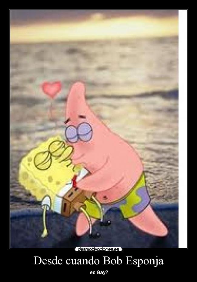 Desde cuando Bob Esponja - es Gay?