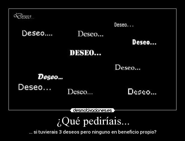 ¿Qué pediríais... - ... si tuvierais 3 deseos pero ninguno en beneficio propio?